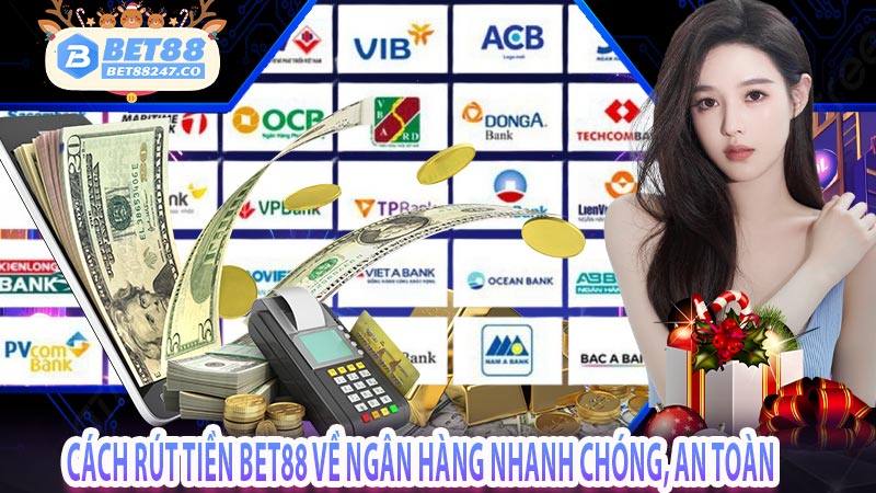 Cách rút tiền Bet88 về ngân hàng nhanh chóng, an toàn