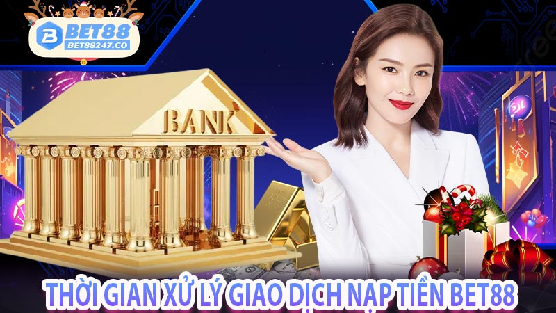 Thời gian xử lý giao dịch nạp tiền Bet88