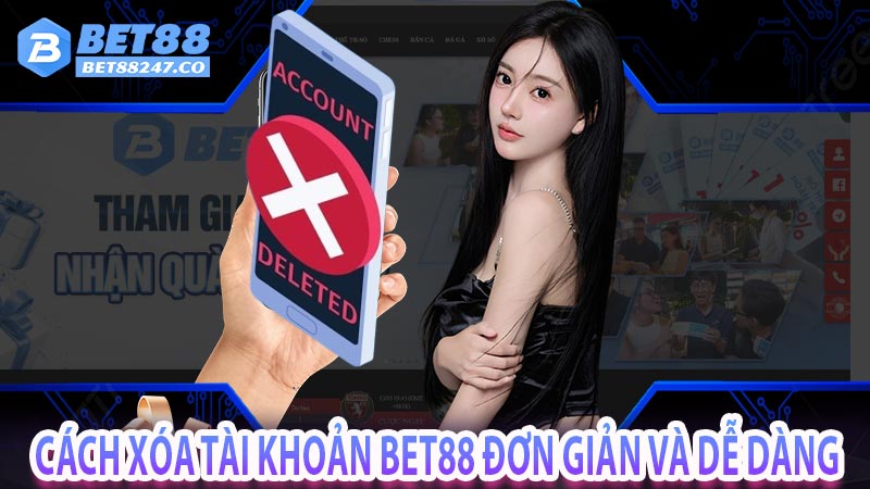 Cách xóa tài khoản Bet88 đơn giản và dễ dàng