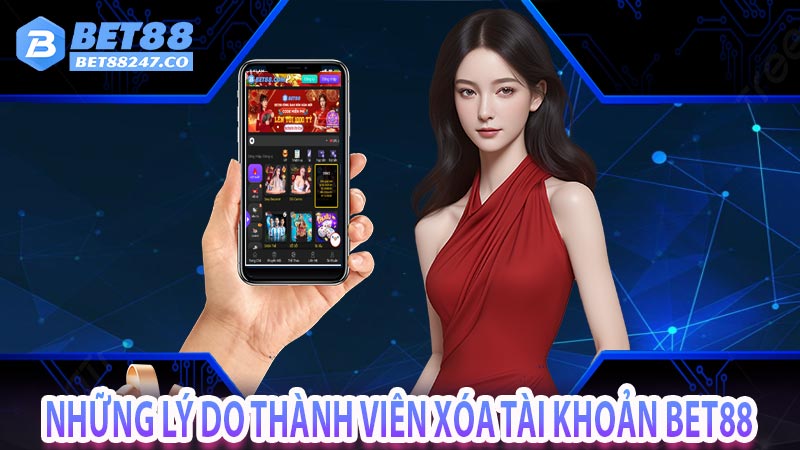 Những lý do thành viên xóa tài khoản bet88 