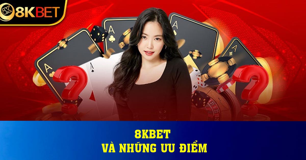 8KBET VÀ NHỮNG ƯU ĐIỂM